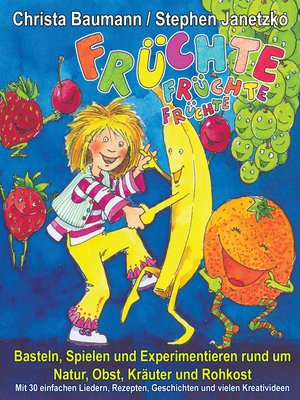 cover image of Früchte, Früchte, Früchte--Basteln, Spielen und Experimentieren rund um Natur, Obst, Kräuter und Rohkost